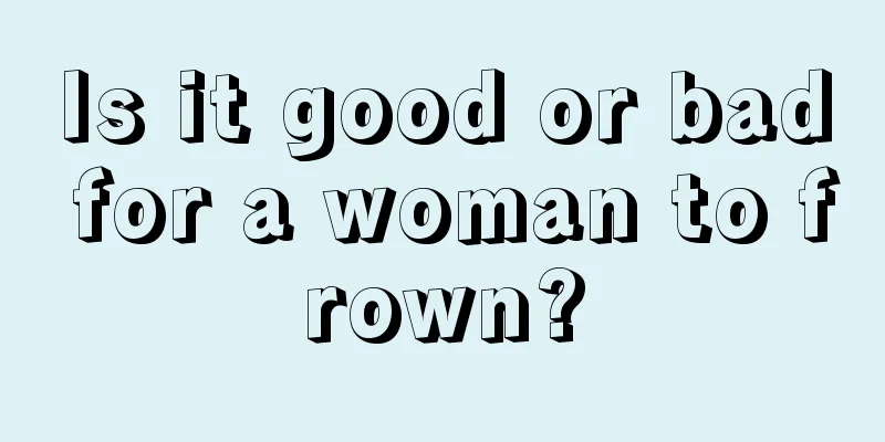 Is it good or bad for a woman to frown?
