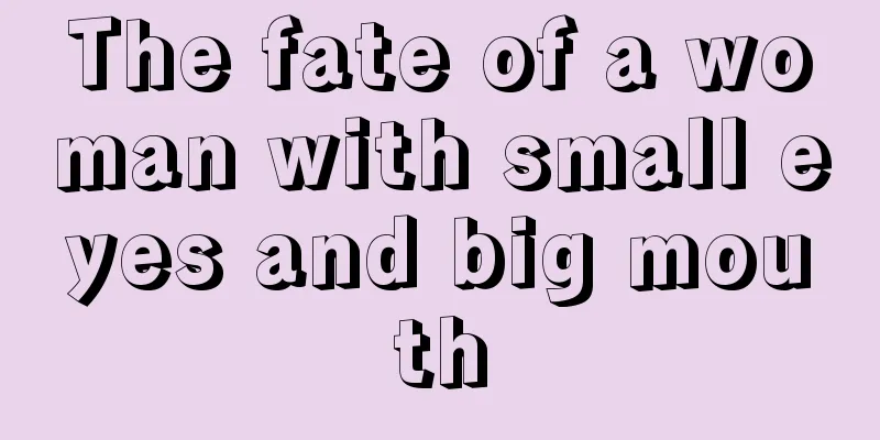 The fate of a woman with small eyes and big mouth