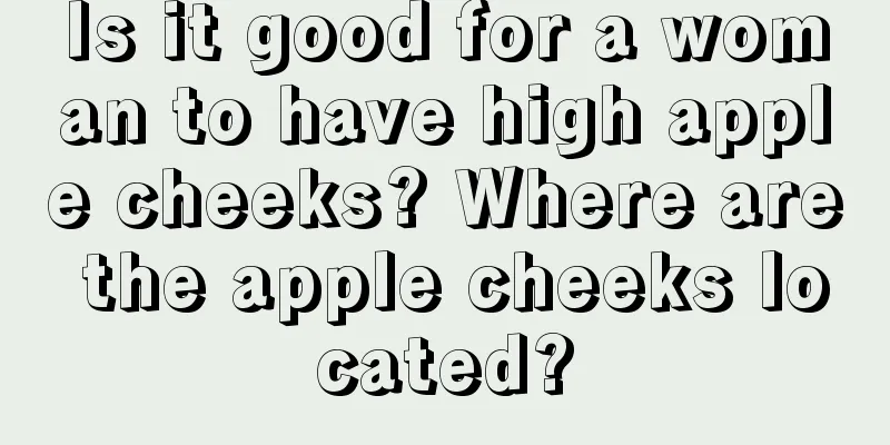 Is it good for a woman to have high apple cheeks? Where are the apple cheeks located?
