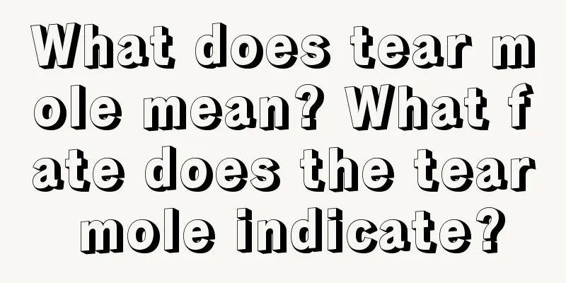 What does tear mole mean? What fate does the tear mole indicate?