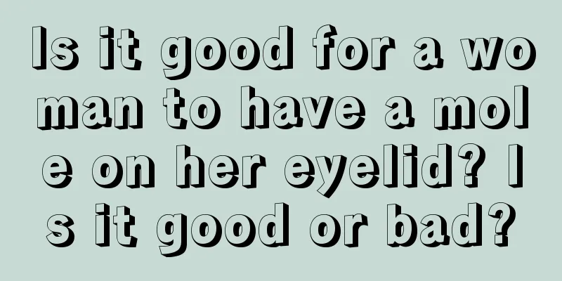 Is it good for a woman to have a mole on her eyelid? Is it good or bad?