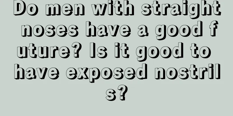 Do men with straight noses have a good future? Is it good to have exposed nostrils?