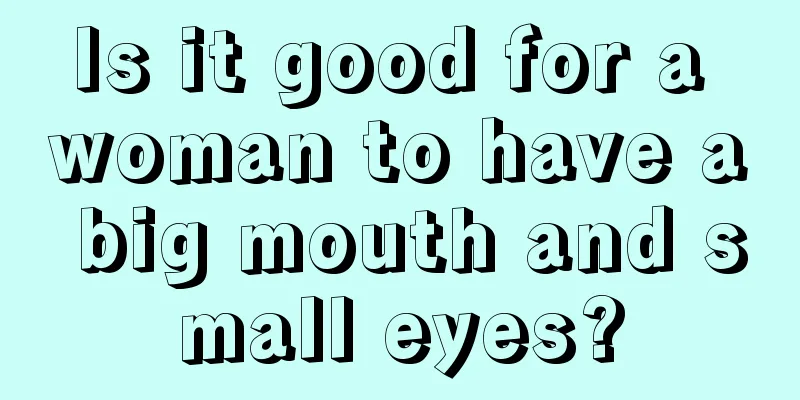 Is it good for a woman to have a big mouth and small eyes?