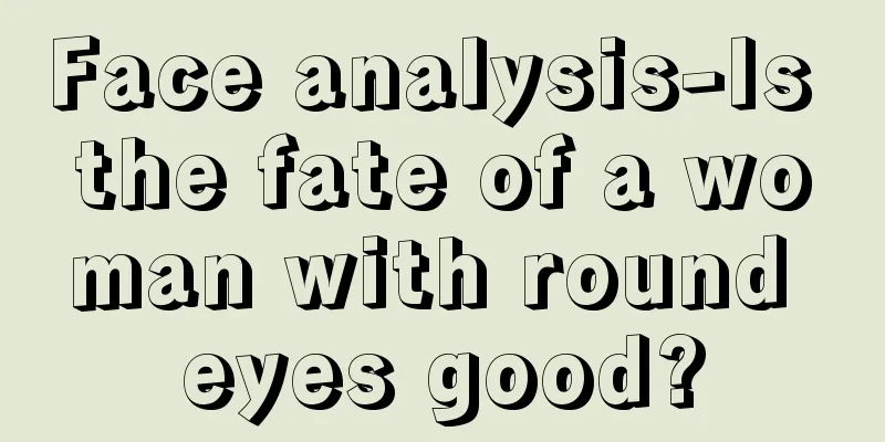 Face analysis-Is the fate of a woman with round eyes good?
