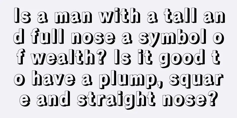 Is a man with a tall and full nose a symbol of wealth? Is it good to have a plump, square and straight nose?