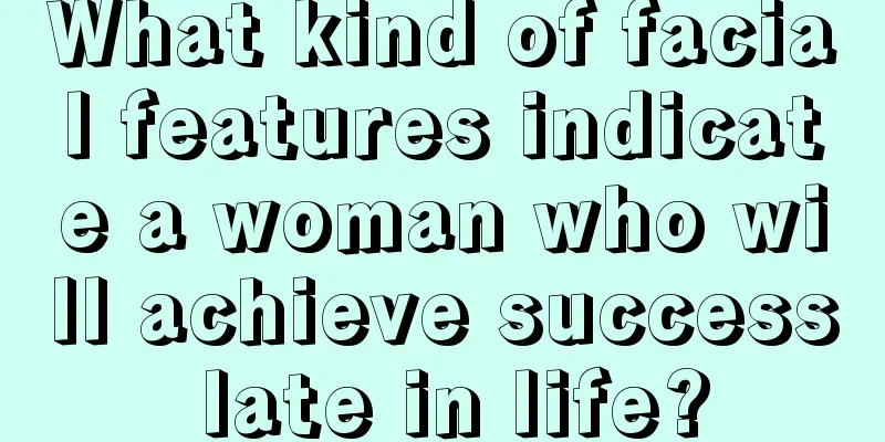 What kind of facial features indicate a woman who will achieve success late in life?