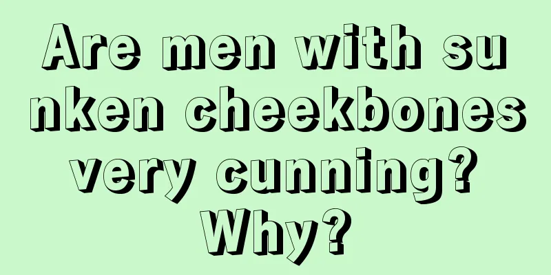 Are men with sunken cheekbones very cunning? Why?