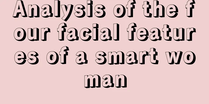 Analysis of the four facial features of a smart woman