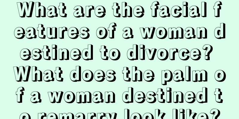 What are the facial features of a woman destined to divorce? What does the palm of a woman destined to remarry look like?