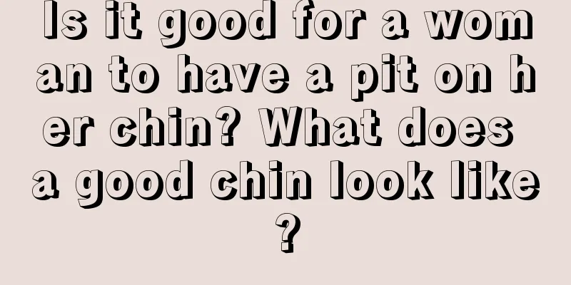 Is it good for a woman to have a pit on her chin? What does a good chin look like?