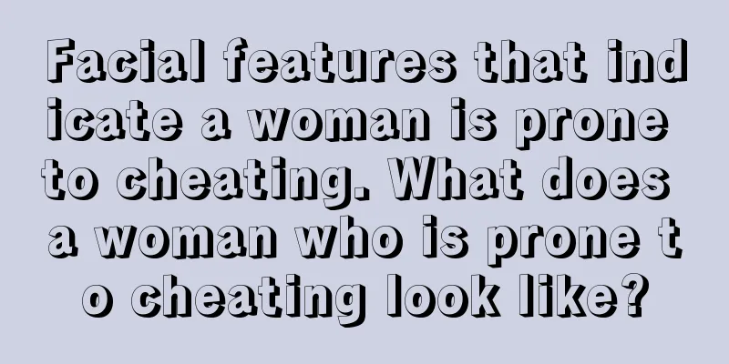 Facial features that indicate a woman is prone to cheating. What does a woman who is prone to cheating look like?