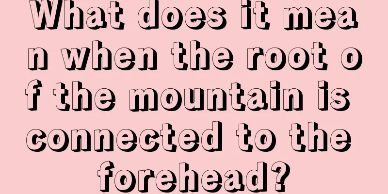 What does it mean when the root of the mountain is connected to the forehead?