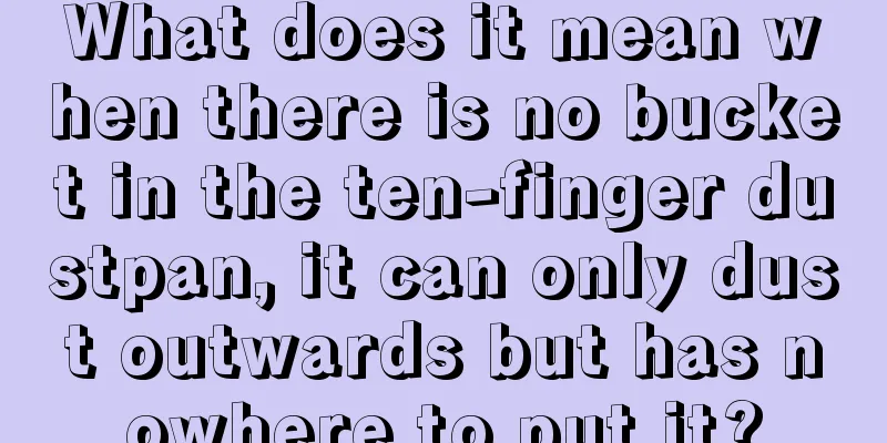 What does it mean when there is no bucket in the ten-finger dustpan, it can only dust outwards but has nowhere to put it?