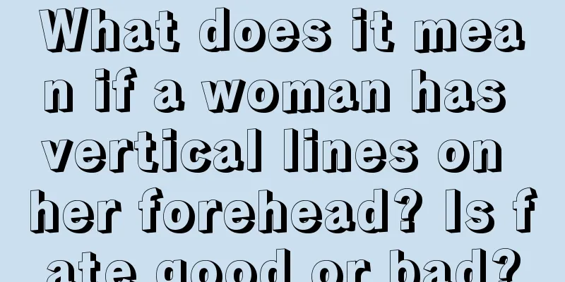 What does it mean if a woman has vertical lines on her forehead? Is fate good or bad?