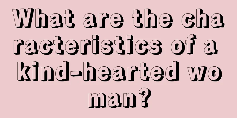 What are the characteristics of a kind-hearted woman?