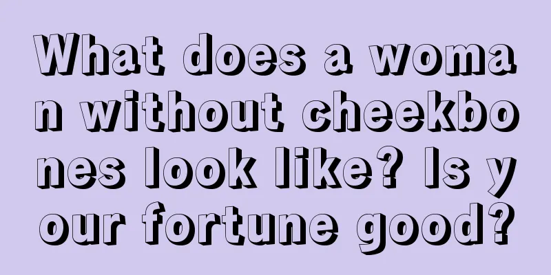 What does a woman without cheekbones look like? Is your fortune good?