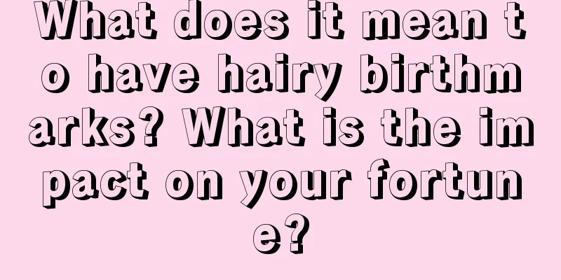 What does it mean to have hairy birthmarks? What is the impact on your fortune?