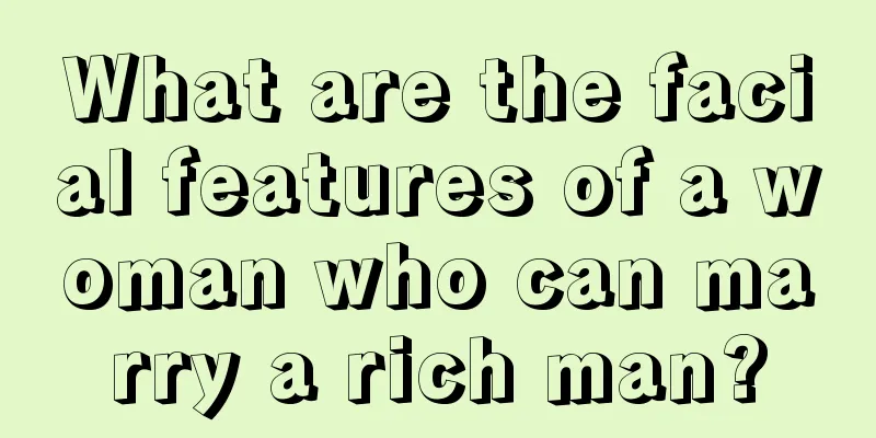 What are the facial features of a woman who can marry a rich man?