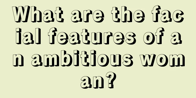 What are the facial features of an ambitious woman?