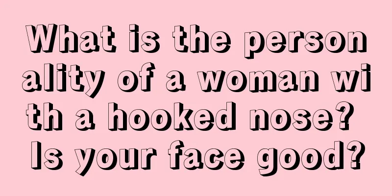 What is the personality of a woman with a hooked nose? Is your face good?