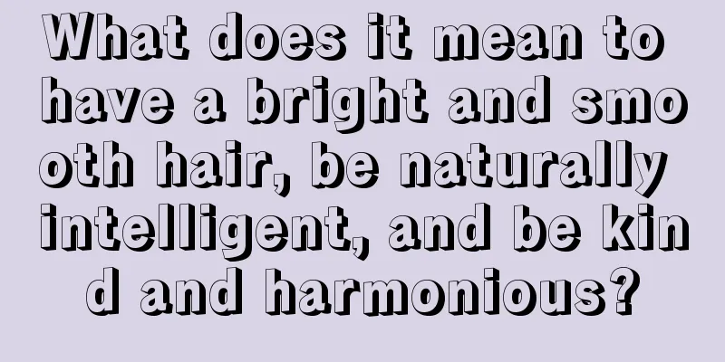 What does it mean to have a bright and smooth hair, be naturally intelligent, and be kind and harmonious?