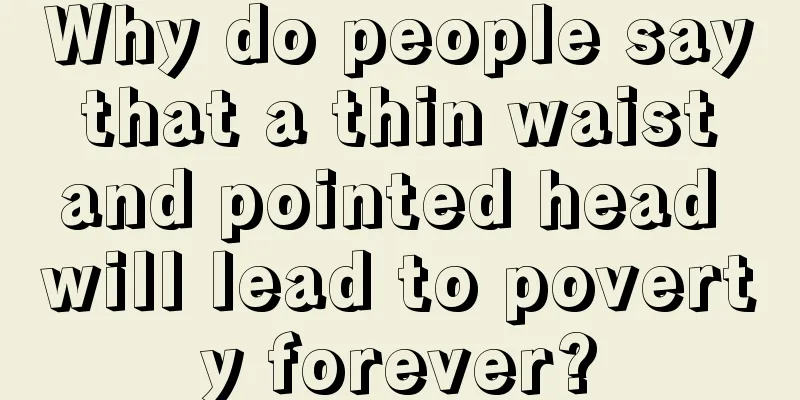 Why do people say that a thin waist and pointed head will lead to poverty forever?