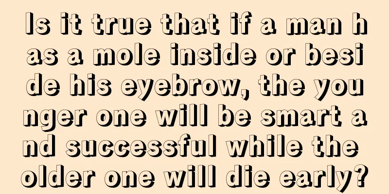 Is it true that if a man has a mole inside or beside his eyebrow, the younger one will be smart and successful while the older one will die early?