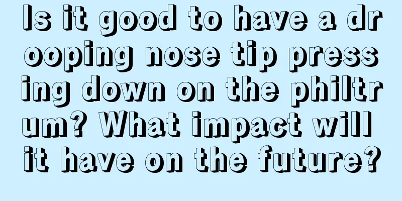Is it good to have a drooping nose tip pressing down on the philtrum? What impact will it have on the future?