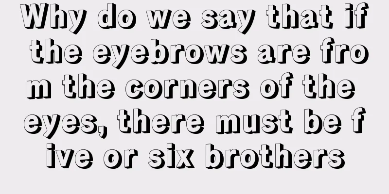 Why do we say that if the eyebrows are from the corners of the eyes, there must be five or six brothers