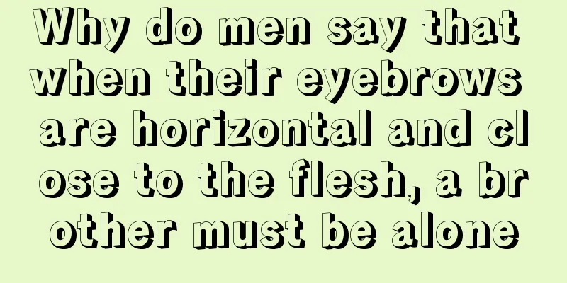 Why do men say that when their eyebrows are horizontal and close to the flesh, a brother must be alone