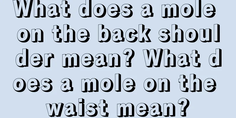 What does a mole on the back shoulder mean? What does a mole on the waist mean?