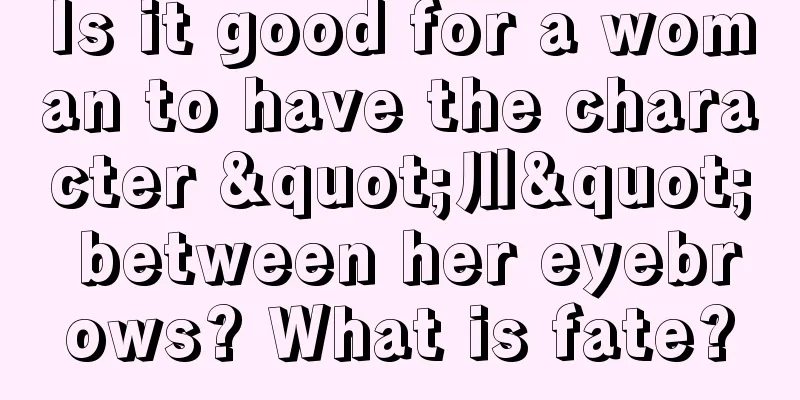 Is it good for a woman to have the character "川" between her eyebrows? What is fate?