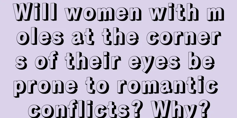 Will women with moles at the corners of their eyes be prone to romantic conflicts? Why?