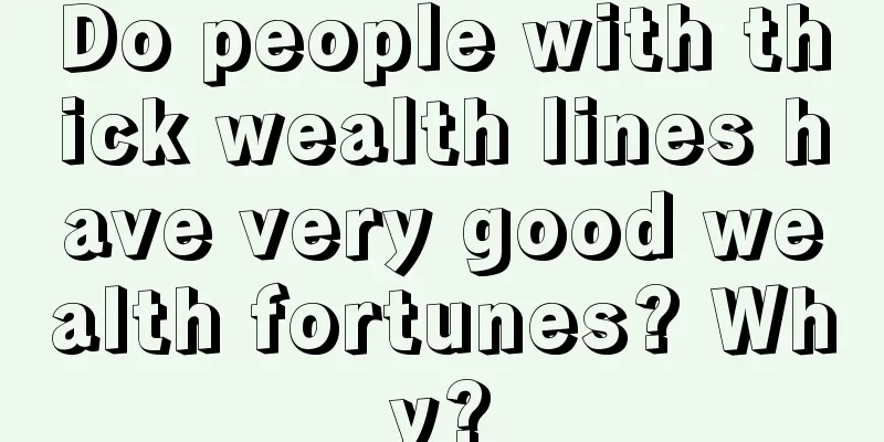 Do people with thick wealth lines have very good wealth fortunes? Why?