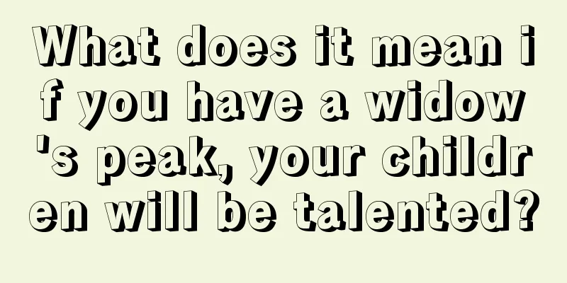 What does it mean if you have a widow's peak, your children will be talented?