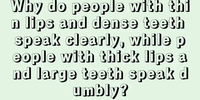 Why do people with thin lips and dense teeth speak clearly, while people with thick lips and large teeth speak dumbly?