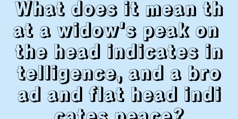 What does it mean that a widow's peak on the head indicates intelligence, and a broad and flat head indicates peace?