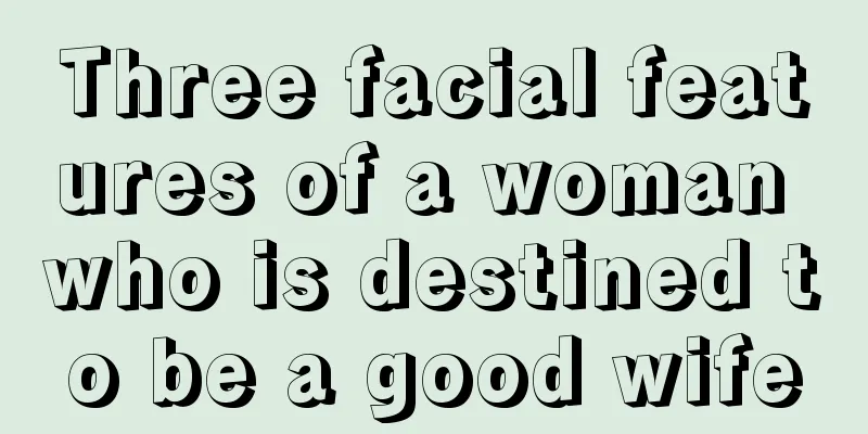Three facial features of a woman who is destined to be a good wife