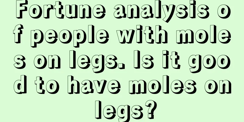 Fortune analysis of people with moles on legs. Is it good to have moles on legs?
