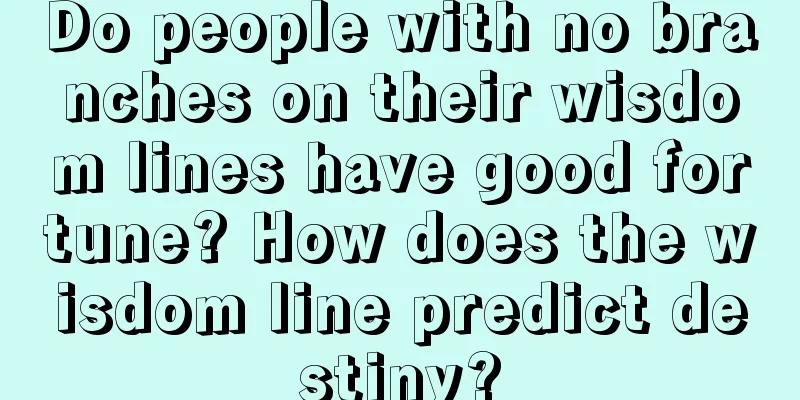 Do people with no branches on their wisdom lines have good fortune? How does the wisdom line predict destiny?