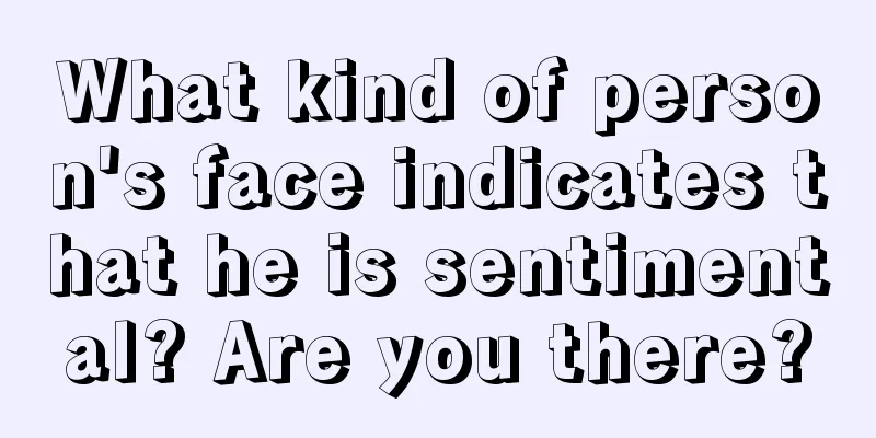 What kind of person's face indicates that he is sentimental? Are you there?