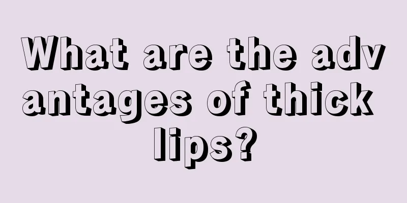 What are the advantages of thick lips?