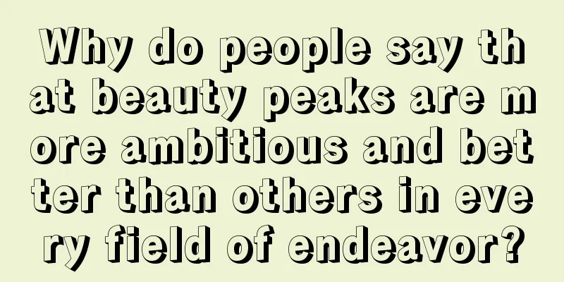 Why do people say that beauty peaks are more ambitious and better than others in every field of endeavor?