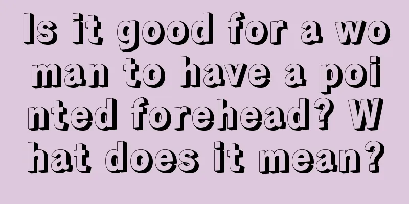 Is it good for a woman to have a pointed forehead? What does it mean?