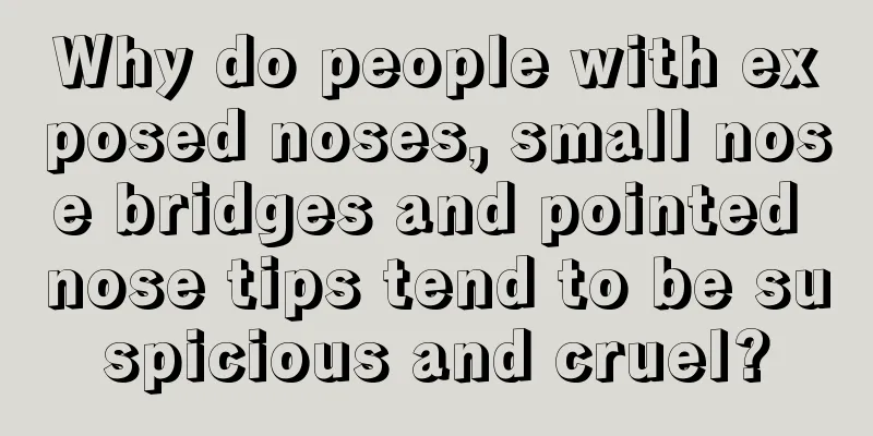 Why do people with exposed noses, small nose bridges and pointed nose tips tend to be suspicious and cruel?