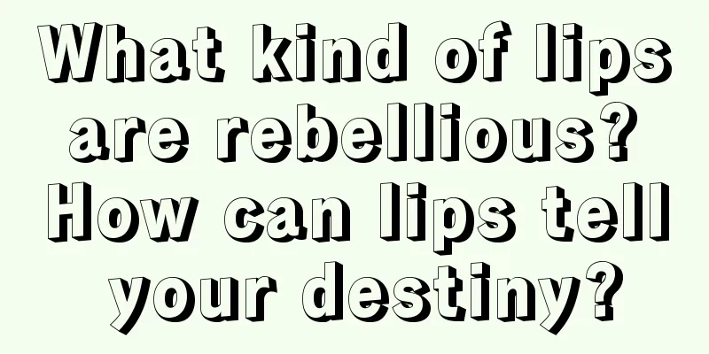 What kind of lips are rebellious? How can lips tell your destiny?