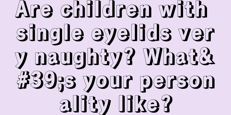 Are children with single eyelids very naughty? What's your personality like?