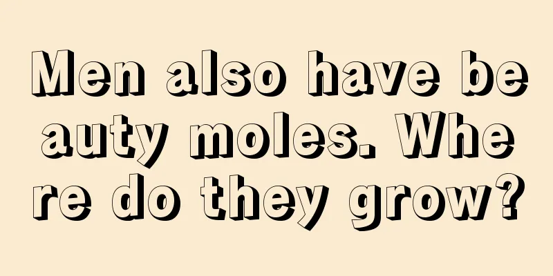 Men also have beauty moles. Where do they grow?
