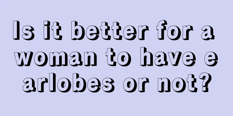 Is it better for a woman to have earlobes or not?