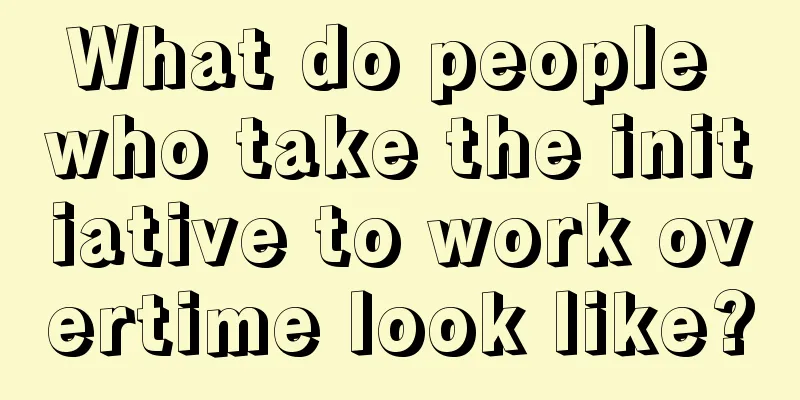 What do people who take the initiative to work overtime look like?
